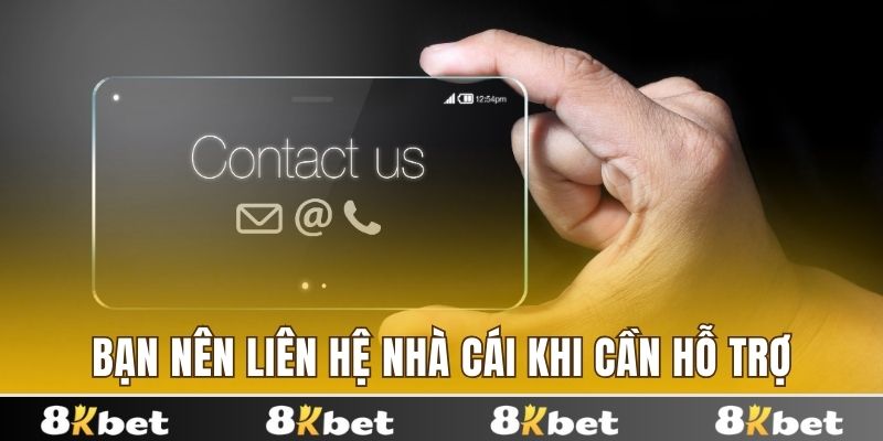Bạn nên liên hệ nhà cái khi cần hỗ trợ
