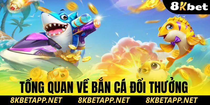 Tổng quan về bắn cá đổi thưởng