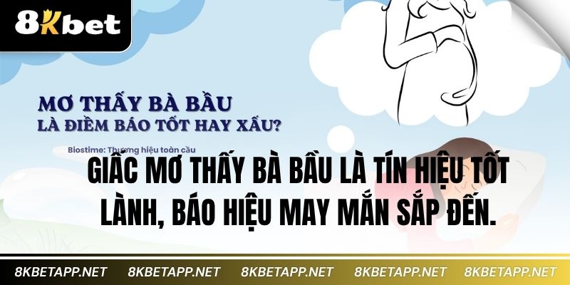 Giấc mơ thấy bà bầu là tín hiệu tốt lành, báo hiệu may mắn sắp đến.