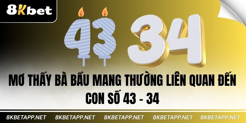 Mơ thấy bà bầu mang thường liên quan đến con số 43 – 34