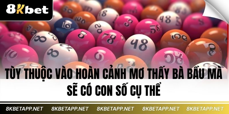 Tùy thuộc vào hoàn cảnh mơ thấy bà bầu mà sẽ có con số cụ thể